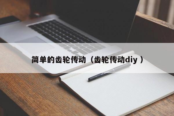简单的齿轮传动（齿轮传动diy ）