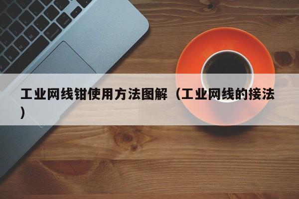 工业网线钳使用方法图解（工业网线的接法 ）