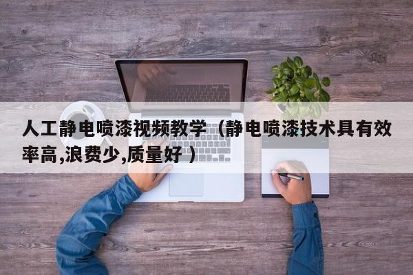 人工静电喷漆视频教学（静电喷漆技术具有效率高,浪费少,质量好 ）