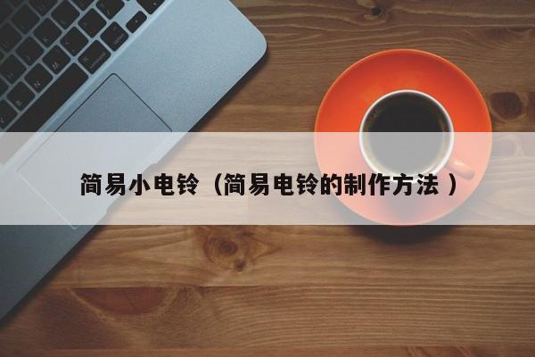 简易小电铃（简易电铃的制作方法 ）