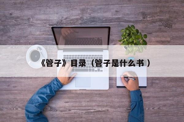 《管子》目录（管子是什么书 ）