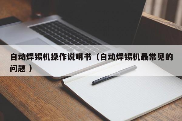 自动焊锡机操作说明书（自动焊锡机最常见的问题 ）