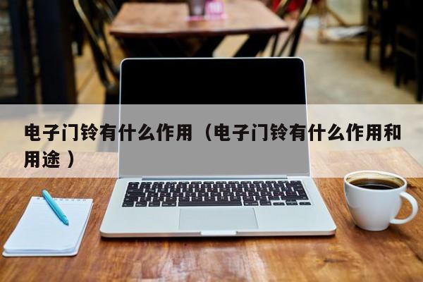 电子门铃有什么作用（电子门铃有什么作用和用途 ）