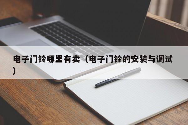 电子门铃哪里有卖（电子门铃的安装与调试 ）