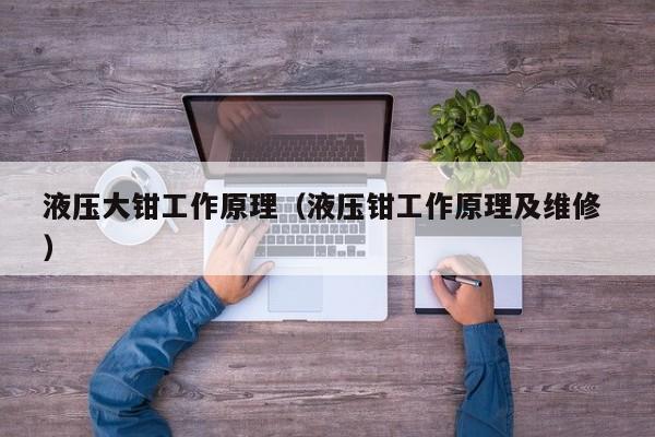 液压大钳工作原理（液压钳工作原理及维修 ）