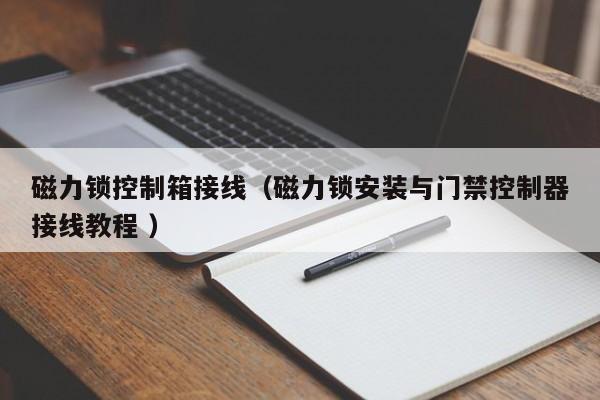 磁力锁控制箱接线（磁力锁安装与门禁控制器接线教程 ）