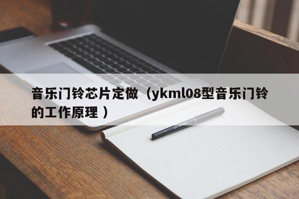 音乐门铃芯片定做（ykml08型音乐门铃的工作原理 ）