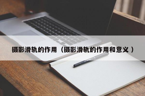 摄影滑轨的作用(摄影滑轨的作用和意义 )